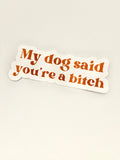 My dog said you're a bitch vinyl sticker