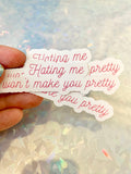 Hating me won't make you pretty vinyl sticker