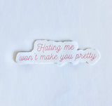 Hating me won't make you pretty vinyl sticker