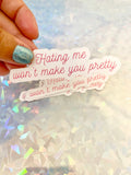 Hating me won't make you pretty vinyl sticker