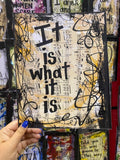 SAYINGS "It is what it is" - ART