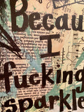 SASSY SAYING "Because I fucking sparkle that's why" - ART