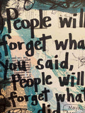 MAYA ANGELOU "People will forget what you said, people will forget what you did" - ART
