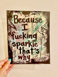 SASSY SAYING "Because I fucking sparkle that's why" - ART