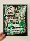 INTO THE WOODS "Best to take the moment at present as a present for the moment" - ART
