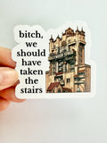 Tower of Terror- Bitch, we should have taken the stairs' Sticker