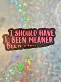 Unapologetic Sticker - 'I Should Have Been Meaner'