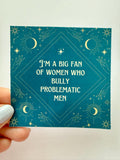 I'm a Big Fan of Women Who Bully Problematic Men Sticker