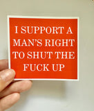 Sticker I support a man's right to shut the fuck up Sticker