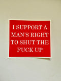 Sticker I support a man's right to shut the fuck up Sticker