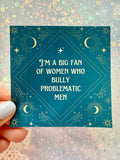 I'm a Big Fan of Women Who Bully Problematic Men Sticker