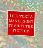 Sticker I support a man's right to shut the fuck up Sticker