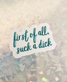 First of all, suck a dick vinyl sticker