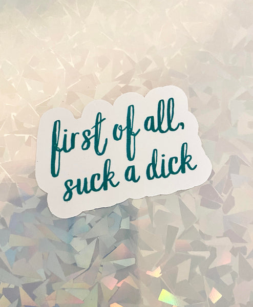 First of all, suck a dick vinyl sticker