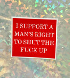 I Support a Man's Right to Shut the Fuck Up Sticker
