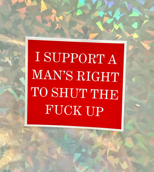 I Support a Man's Right to Shut the Fuck Up Sticker