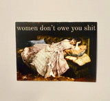 Women Don't Owe You Shit Sticker