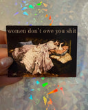 Women Don't Owe You Shit Sticker
