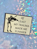 At Least My Trauma Made Me Funnier Sticker