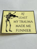 At Least My Trauma Made Me Funnier Sticker