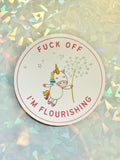 Fuck Off I'm Flourishing Sticker