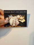 Women Don't Owe You Shit Sticker