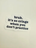 It's So Cringe When You Don't Practice Sticker