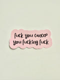 Fuck you Cancer you fucking fuck sticker