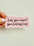Fuck you Cancer you fucking fuck sticker