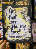 NACHO LIBRE "Get that corn outta my face!!" - ART