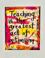 TEACHING "Teaching is the greatest act of optimism" - ART PRINT