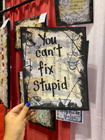 SAYINGS "You can't fix stupid" - ART