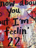 TAYLOR SWIFT "I don't know about you. But I'm feelin' 22" - ART PRINT