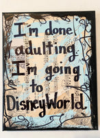 DISNEY WORLD "I'm done adulting, I'm going to Disney World" - ART