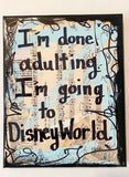 DISNEY WORLD "I'm done adulting, I'm going to Disney World" - ART