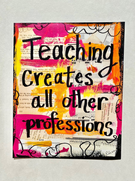 TEACHER "Teaching creates all other professions" - ART