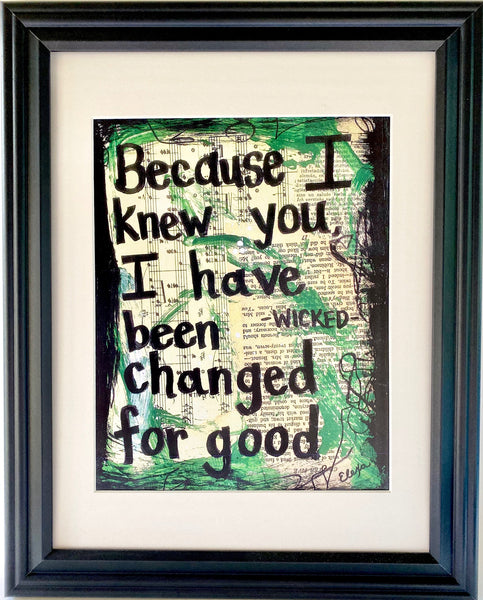 WICKED "Because I knew you I have been changed for good" - ART PRINT
