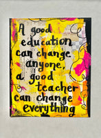 TEACHER "A good education can change anyone, a good teacher can change everything" - ART