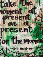 INTO THE WOODS "Best to take the moment at present as a present for the moment" - ART