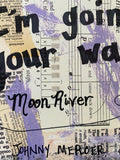 MOON RIVER "Wherever you're goin', I'm goin' your way" - ART
