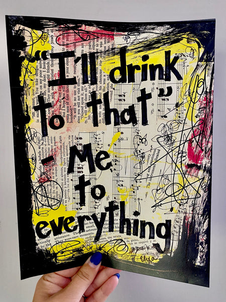 DRINKS "I'll drink to that" - Me to everything" - ART PRINT